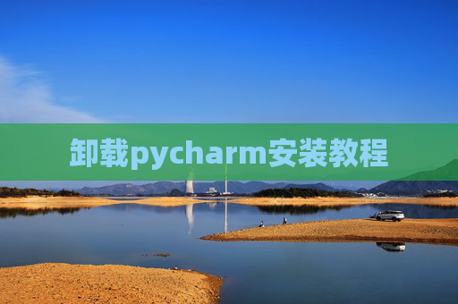 卸载pycharm安装教程